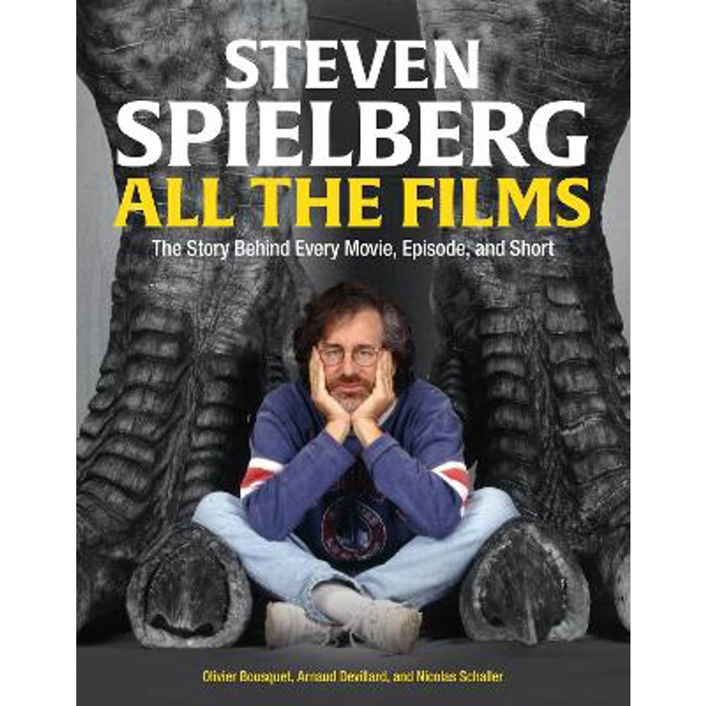 Steven Spielberg All the Films: The Story Behind Every Movie, Episode, and Short (Hardback) - Arnaud Devillard